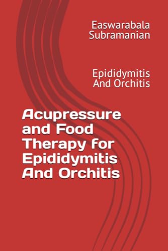Acupressure and Food Therapy for Epididymitis And Orchitis: Epididymitis And Orchitis (Common People Medical Books - Part 3, Band 78) von Independently published